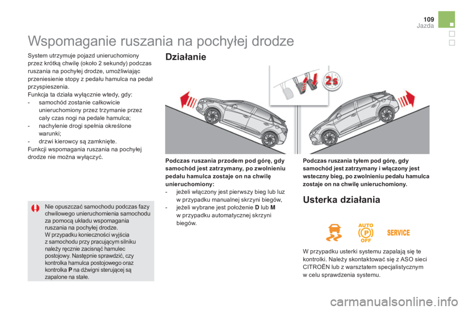 CITROEN DS5 HYBRID 2016  Instrukcja obsługi (in Polish) 109
DS5_pl_Chap04_conduite_ed02-2015
Wspomaganie ruszania na pochyłej drodze
System utrzymuje pojazd unieruchomiony 
przez krótką chwilę (około 2  sekundy) podczas 
ruszania na pochyłej drodze, 