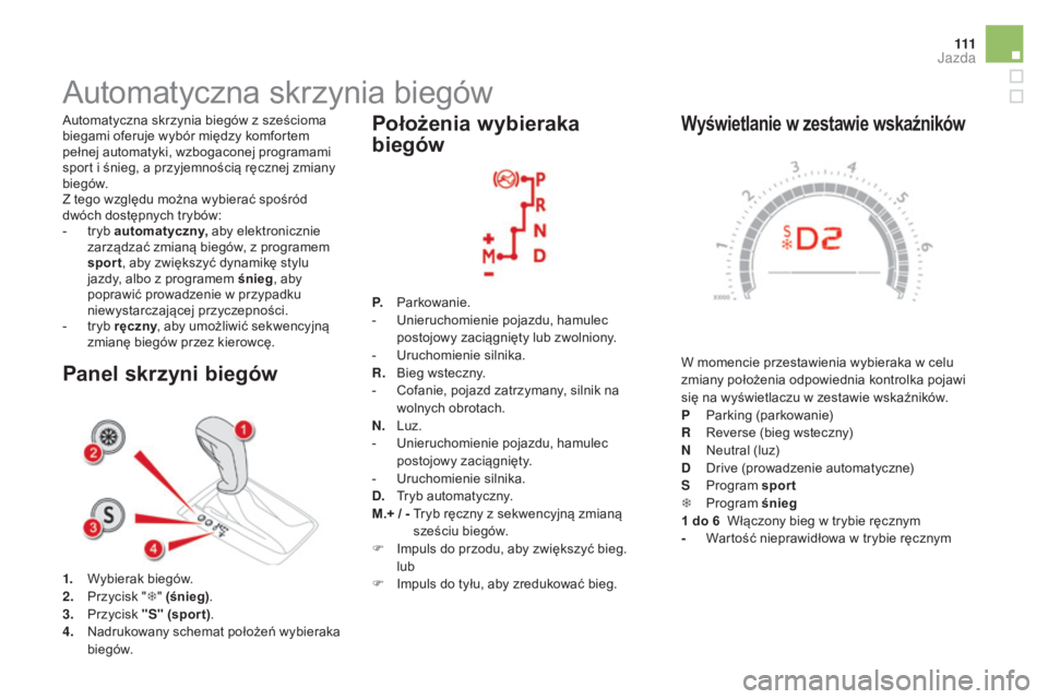 CITROEN DS5 HYBRID 2016  Instrukcja obsługi (in Polish) 111
DS5_pl_Chap04_conduite_ed02-2015
Wyświetlanie w zestawie wskaźników
W momencie przestawienia wybieraka w celu 
z miany położenia odpowiednia kontrolka pojawi 
się na wyświetlaczu w
  zestaw
