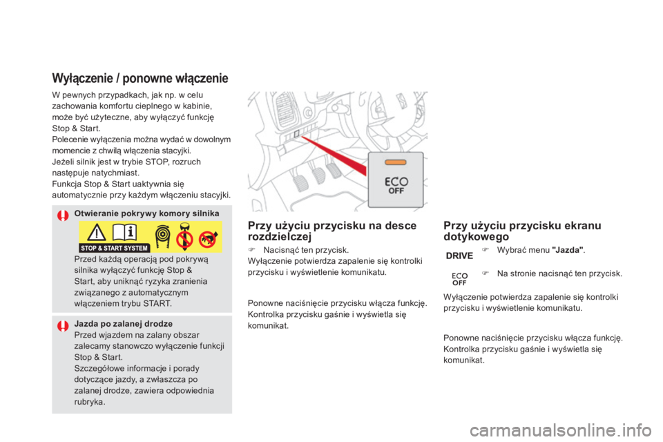 CITROEN DS5 HYBRID 2016  Instrukcja obsługi (in Polish) DS5_pl_Chap04_conduite_ed02-2015
Wyłączenie / ponowne włączenie
Przy użyciu przycisku ekranu 
dotykowego
Przy użyciu przycisku na desce 
rozdzielczej
F Wybrać menu "J a z d a "
.
F  
N
