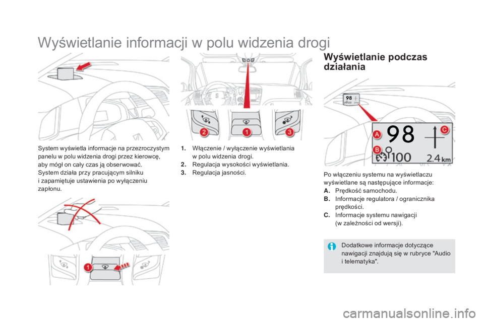 CITROEN DS5 HYBRID 2016  Instrukcja obsługi (in Polish) DS5_pl_Chap04_conduite_ed02-2015
Wyświetlanie informacji w polu widzenia drogi
System wyświetla informacje na przezroczystym 
panelu w  polu widzenia drogi przez kierowcę, 
aby mógł on cały czas