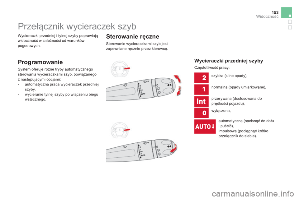 CITROEN DS5 HYBRID 2016  Instrukcja obsługi (in Polish) 153
DS5_pl_Chap05_visibilite_ed02-2015
Przełącznik wycieraczek szyb
Programowanie
System oferuje różne tryby automatycznego 
sterowania wycieraczkami szyb, powiązanego 
z
 n
astępującymi opcjam