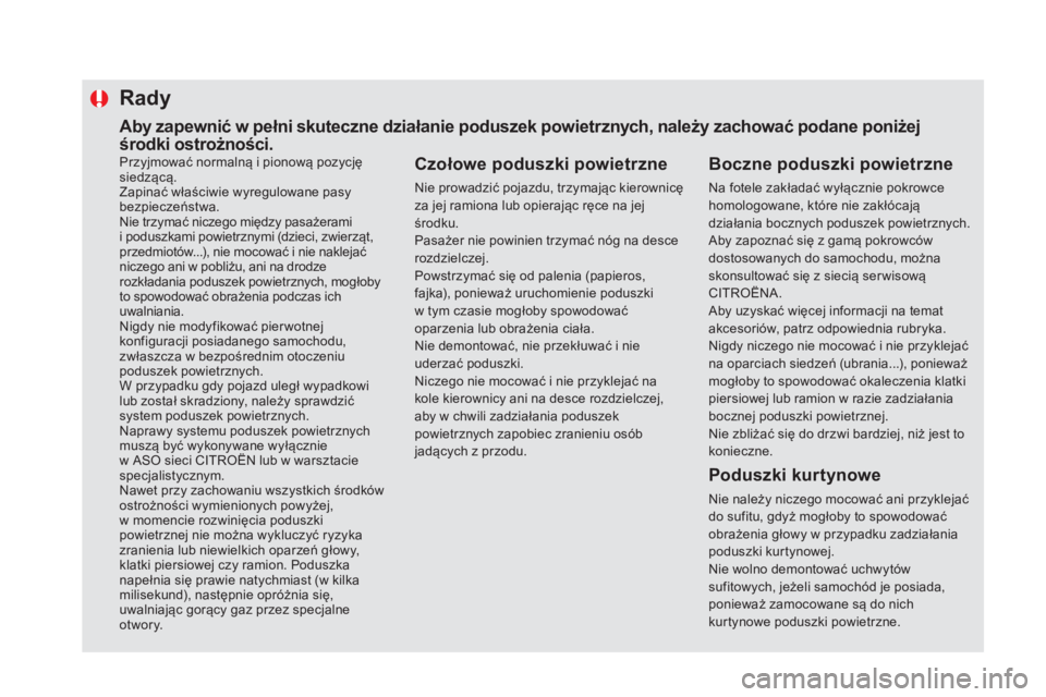 CITROEN DS5 HYBRID 2016  Instrukcja obsługi (in Polish) Przyjmować normalną i pionową pozycję 
s iedzącą.
Zapinać właściwie wyregulowane pasy 
bezpieczeństwa.
Nie trzymać niczego między pasażerami   
i poduszkami powietrznymi (dzieci, zwierzą