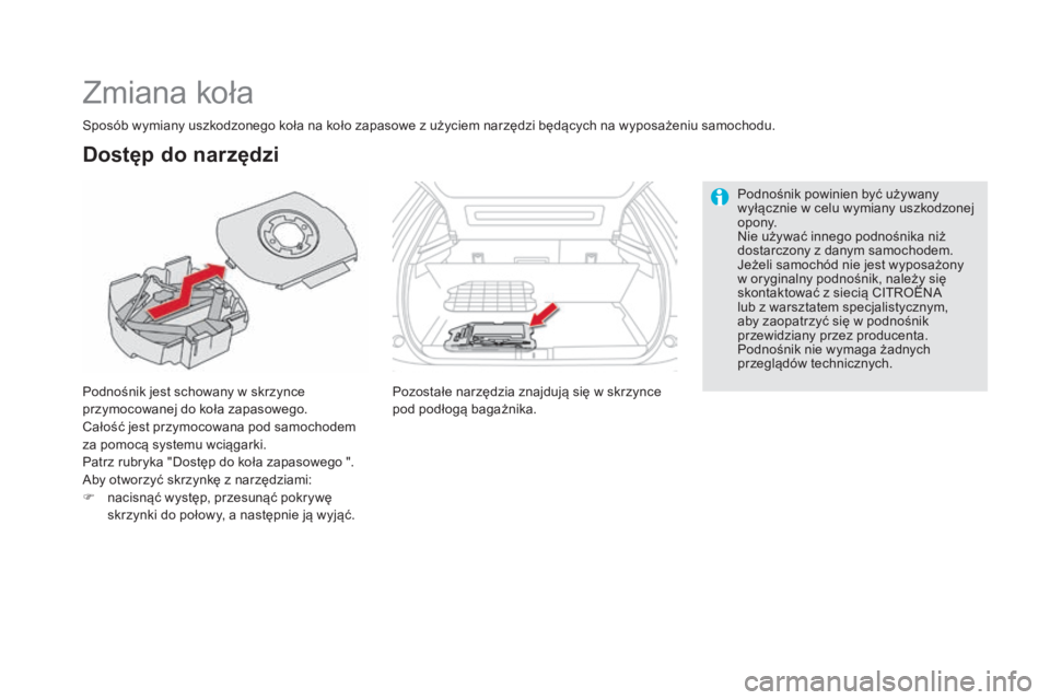 CITROEN DS5 HYBRID 2016  Instrukcja obsługi (in Polish) DS5_pl_Chap08_info-pratiques_ed02-2015
Zmiana koła
Podnośnik jest schowany w skrzynce 
p rzymocowanej do koła zapasowego.
Całość jest przymocowana pod samochodem 
za pomocą systemu wciągarki.
