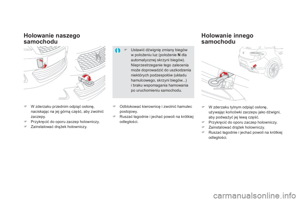 CITROEN DS5 HYBRID 2016  Instrukcja obsługi (in Polish) DS5_pl_Chap08_info-pratiques_ed02-2015
Holowanie naszego 
samochoduHolowanie innego 
samochodu
F W zderzaku przednim odpiąć osłonę, 
naciskając na jej górną część, aby zwolnić 
z ac ze py.
