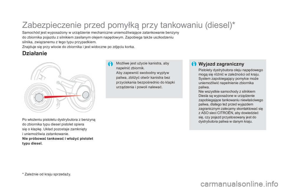 CITROEN DS5 HYBRID 2016  Instrukcja obsługi (in Polish) DS5_pl_Chap09_verifications_ed02-2015
Możliwe jest użycie kanistra, aby 
napełnić zbiornik.
Aby zapewnić swobodny wypływ 
paliwa, zbliżyć otwór kanistra bez 
przyciskania bezpośrednio do kla