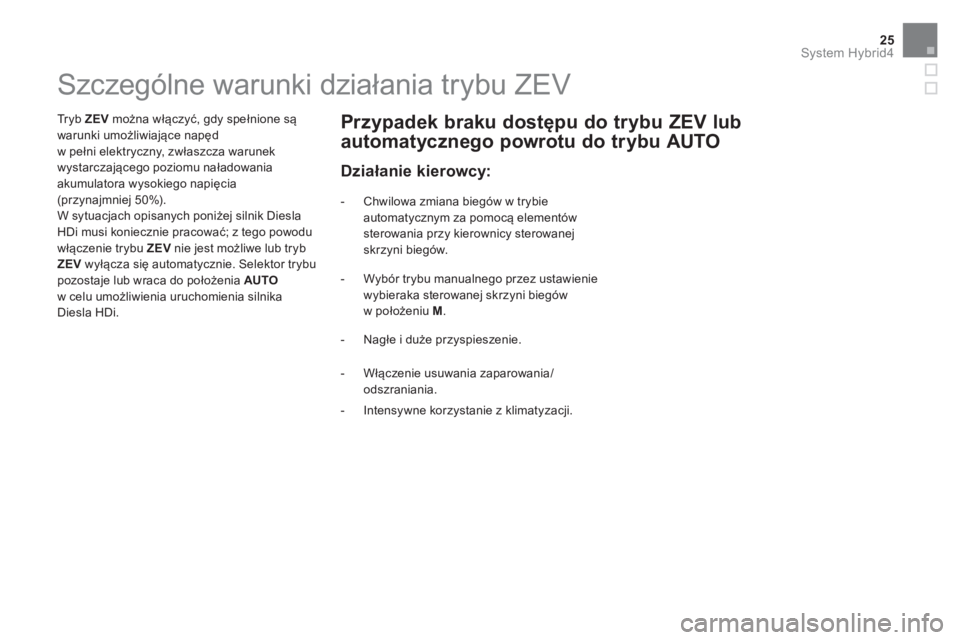 CITROEN DS5 HYBRID 2016  Instrukcja obsługi (in Polish) 25System Hybrid4
   
 
 
 
 
 
 
 
 
 
 
 
 
 
 
 
 
 
 
 
 
 
 
 
 
 
 
 
 
 
 
Szczególne warunki działania trybu ZEV  
 
 
Tr y b   ZEV 
 można włączyć, gdy spełnione są 
warunki umożliwia