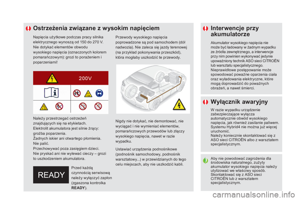 CITROEN DS5 HYBRID 2016  Instrukcja obsługi (in Polish)    
 
 
 
 
 
 
 
 
 
 
 
 
 
Ostrzeżenia związane z wysokim napięciem 
 
 
Napięcia użytkowe podczas pracy silnika 
elektrycznego wynoszą od 150 do 270 V. 
  Nie dotykać elementów obwodu 
wys