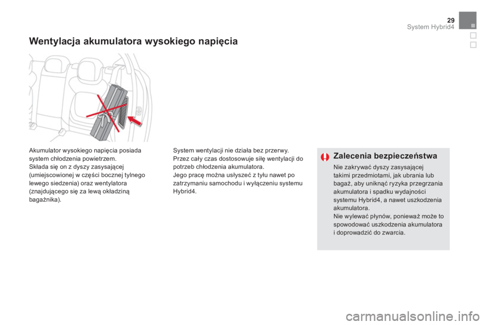 CITROEN DS5 HYBRID 2016  Instrukcja obsługi (in Polish) 29System Hybrid4
  System wentylacji nie działa bez przer wy. 
Przez cały czas dostosowuje siłę wentylacji do 
potrzeb chłodzenia akumulatora. 
  Jego pracę można usłyszeć z tyłu nawet po 
z