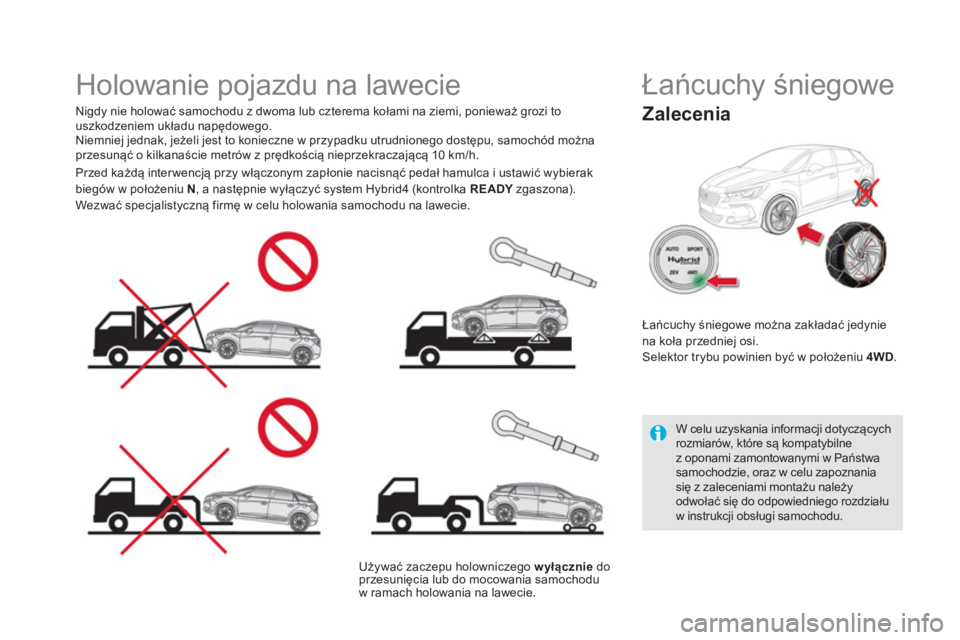 CITROEN DS5 HYBRID 2016  Instrukcja obsługi (in Polish)    
 
 
 
 
 
 
 
Holowanie pojazdu na lawecie  
 
 
Nigdy nie holować samochodu z dwoma lub czterema kołami na ziemi, ponieważ grozi to 
uszkodzeniem układu napędowego. 
  Niemniej jednak, jeże