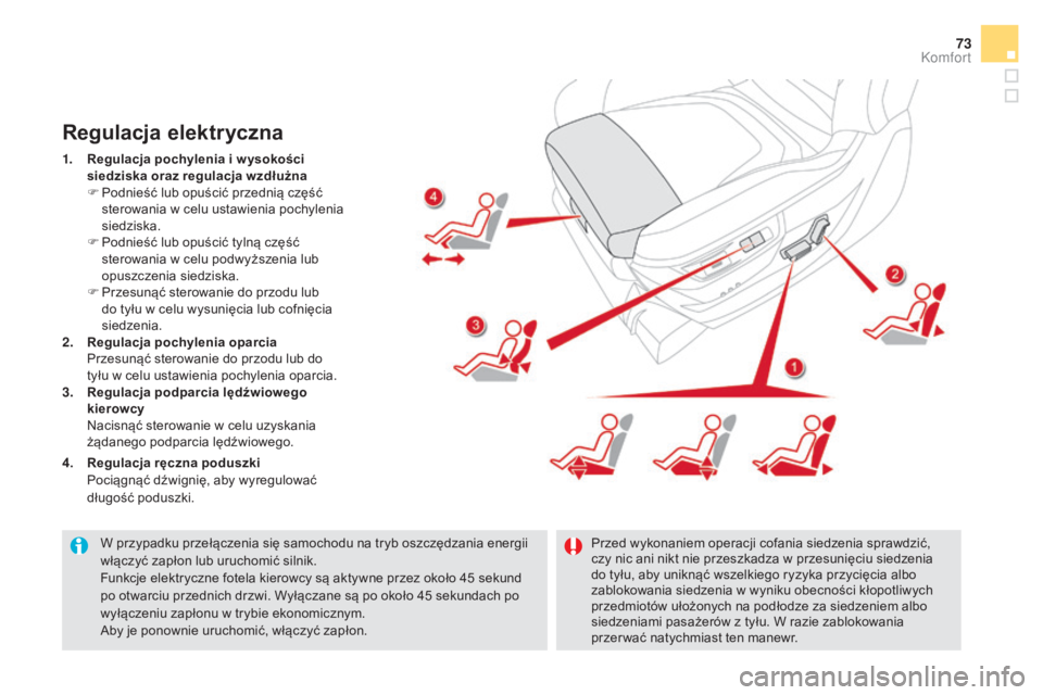 CITROEN DS5 HYBRID 2016  Instrukcja obsługi (in Polish) 73
DS5_pl_Chap03_confort_ed02-2015
W przypadku przełączenia się samochodu na tryb oszczędzania energii 
włączyć zapłon lub uruchomić silnik.
Funkcje elektryczne fotela kierowcy są aktywne pr