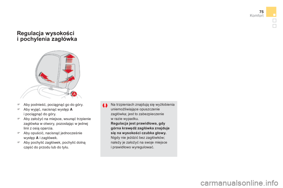 CITROEN DS5 HYBRID 2016  Instrukcja obsługi (in Polish) 75
DS5_pl_Chap03_confort_ed02-2015
Na trzpieniach znajdują się wyżłobienia 
uniemożliwiające opuszczenie 
zagłówka; jest to zabezpieczenie 
w  razie wypadku.
Regulacja jest prawidłowa, gdy 
g