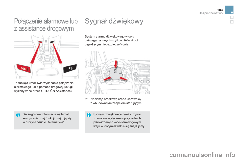 CITROEN DS5 HYBRID 2015  Instrukcja obsługi (in Polish) 183
DS5_pl_Chap07_securite_ed01-2015
Sygnał dźwiękowyPołączenie alarmowe lub 
z assistance drogowym
Ta funkcja umożliwia wykonanie połączenia 
alarmowego lub z pomocą drogową (usługi 
wykon