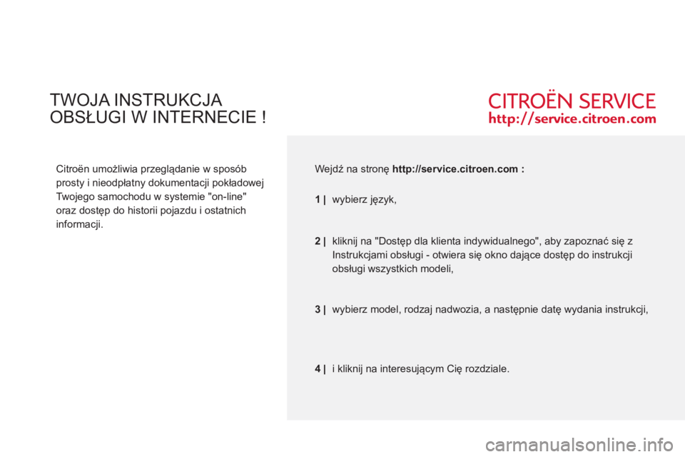 CITROEN DS5 HYBRID 2012  Instrukcja obsługi (in Polish)   TWOJA I NSTRUKCJA   
OBSŁUGI W INTERNECIE ! 
 
 
Citroën umożliwia przeglądanie w sposób 
prosty i nieodpłatny dokumentacji pokładowej 
Twojego samochodu w systemie "on-line" 
oraz dostęp do
