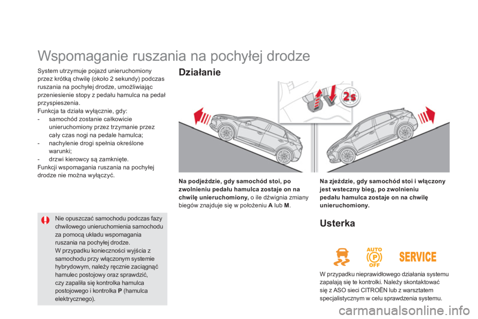 CITROEN DS5 HYBRID 2012 Instrukcja obsługi (in Polish)
Wspomaganie ruszania na pochyłej drodze
System utrzymuje pojazd unieruchomiony
przez krótką chwilę (około 2 sekundy) podczasruszania na pochyłej drodze, umożliwiającprzeniesienie st CITROEN DS5 HYBRID 2012 Instrukcja obsługi (in Polish)
Wspomaganie ruszania na pochyłej drodze
System utrzymuje pojazd unieruchomiony
przez krótką chwilę (około 2 sekundy) podczasruszania na pochyłej drodze, umożliwiającprzeniesienie st