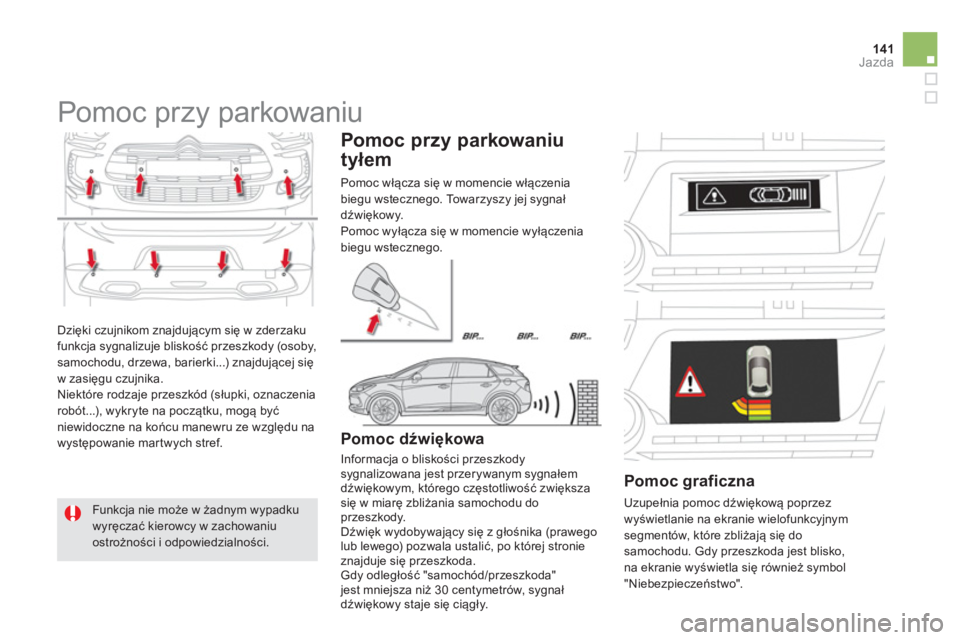 CITROEN DS5 HYBRID 2012  Instrukcja obsługi (in Polish) 141Jazda
  Dzięki czujnikom znajdującym się w zderzaku
funkcja sygnalizuje bliskość przeszkody (osoby,samochodu, drzewa, barierki...) znajdującej sięw zasięgu czujnika. 
  Niektóre rodzaje pr