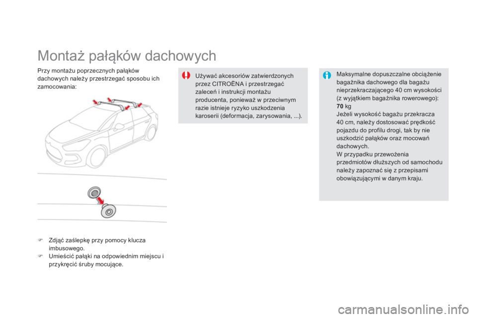 CITROEN DS5 HYBRID 2012  Instrukcja obsługi (in Polish)    
 
 
 
 
 
 
 
Montaż pałąków dachowych  
 
 
Maksymalne dopuszczalne obciążenie
bagażnika dachowego dla bagażunieprzekraczającego 40 cm wysokości(z wyjątkiem bagażnika rowerowego): 70 