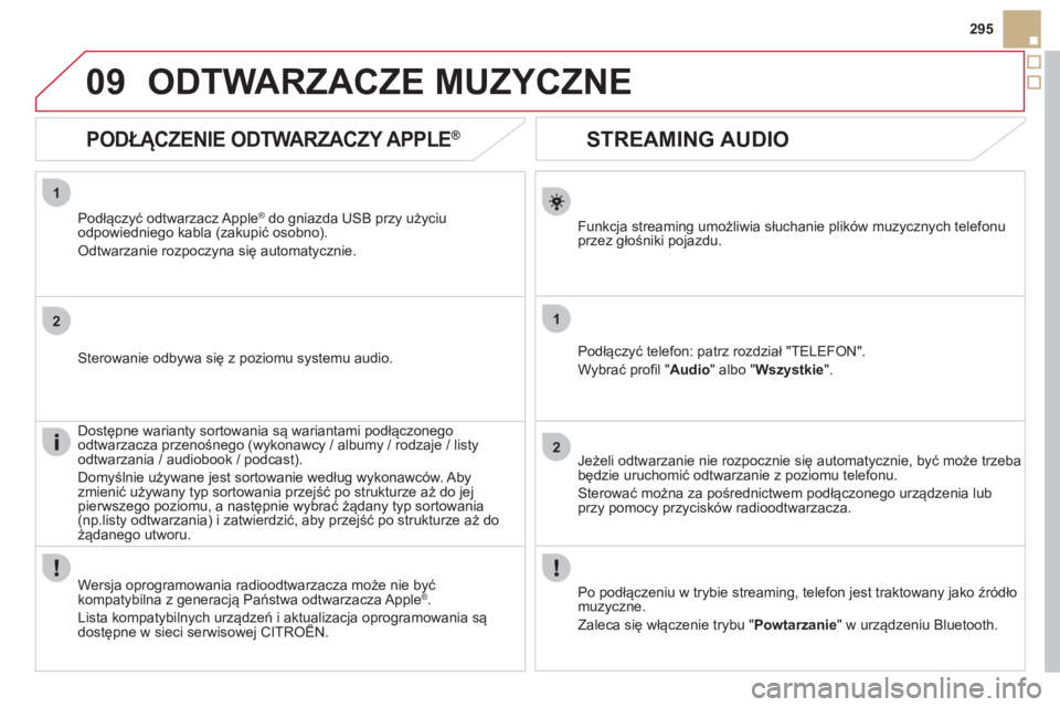 CITROEN DS5 HYBRID 2012  Instrukcja obsługi (in Polish) 1
2
1
2
09
295
   
 
 
 
 
STREAMING AUDIO 
Funkcja streaming umożliwia słuchanie plików muzycznych telefonu
przez głośniki pojazdu.
Podłącz
yć telefon: patrz rozdział "TELEFON".
W
ybrać pro