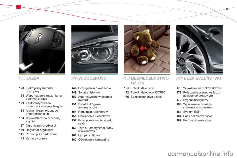 CITROEN DS5 HYBRID 2012  Instrukcja obsługi (in Polish) BEZPIECZEŃSTWO BEZPIECZEŃSTWO 
DZIECI WIDOCZNOŚĆ
146 Przełączniki oświetlenia
149Światła dzienne
150Automatyczne włączanie świateł
151 Światła drogowe automatyczne
154Regulacja reflekto
