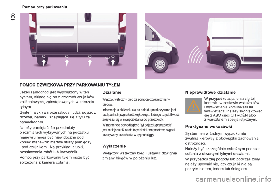 CITROEN JUMPER 2017  Instrukcja obsługi (in Polish)  100
Jumper_pl_Chap04_Technologie-a-bord_ed01-2016
pOMOC DźWIęKOWA pRZY pARKOW ANIU  t YŁEM
Jeżeli samochód jest wyposażony w ten 
system, składa się on z   czterech czujników 
zbliżeniowych