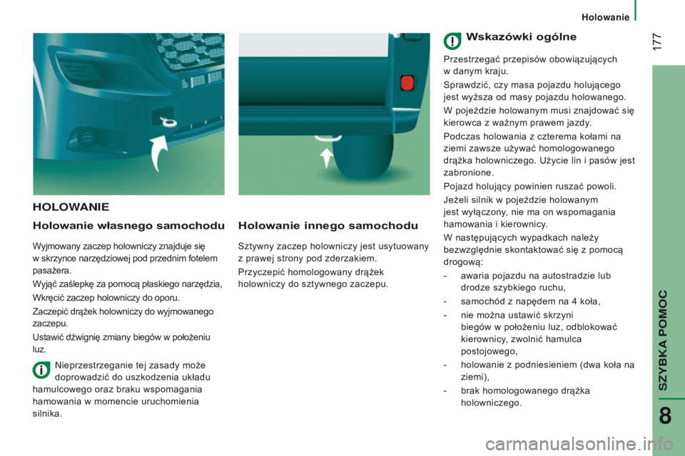 CITROEN JUMPER 2017  Instrukcja obsługi (in Polish)  177
Jumper_pl_Chap08_Aide-Rapide_ed01-2016
HOLOwANIE
Holowanie 
własnego samochodu
Wyjmowany zaczep holowniczy znajduje się 
w  skrzynce narzędziowej pod przednim fotelem 
pasażera.
Wyjąć zaśl