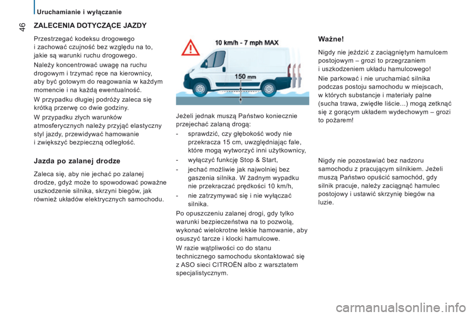 CITROEN JUMPER 2017  Instrukcja obsługi (in Polish)  46
Jumper_pl_Chap02_Pret-a-Partir_ed01-2016
ZALECENIA DO t YCZ ą CE   JAZDY
Przestrzegać kodeksu drogowego 
i
  zachować czujność bez względu na to, 
jakie są warunki ruchu drogowego.
Należy 
