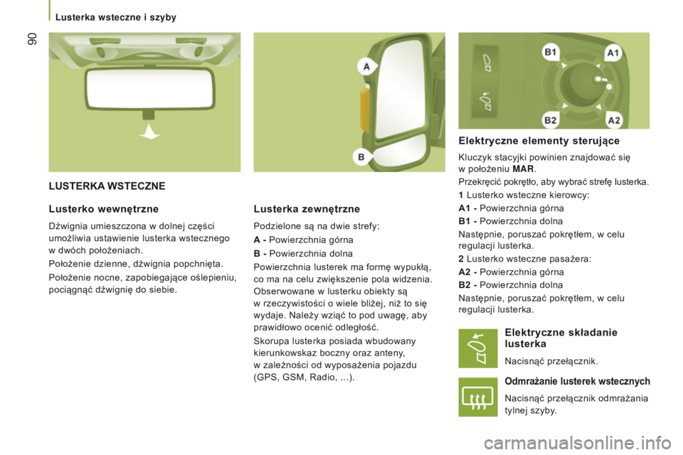 CITROEN JUMPER 2017  Instrukcja obsługi (in Polish)  90
Jumper_pl_Chap03_Ergo-et-confort_ed01-2016
LUstERKA WstECZNELusterka  zewnętrzne
Podzielone są na dwie strefy:
A - Powierzchnia górna
B - Powierzchnia dolna
Powierzchnia lusterek ma formę wypu