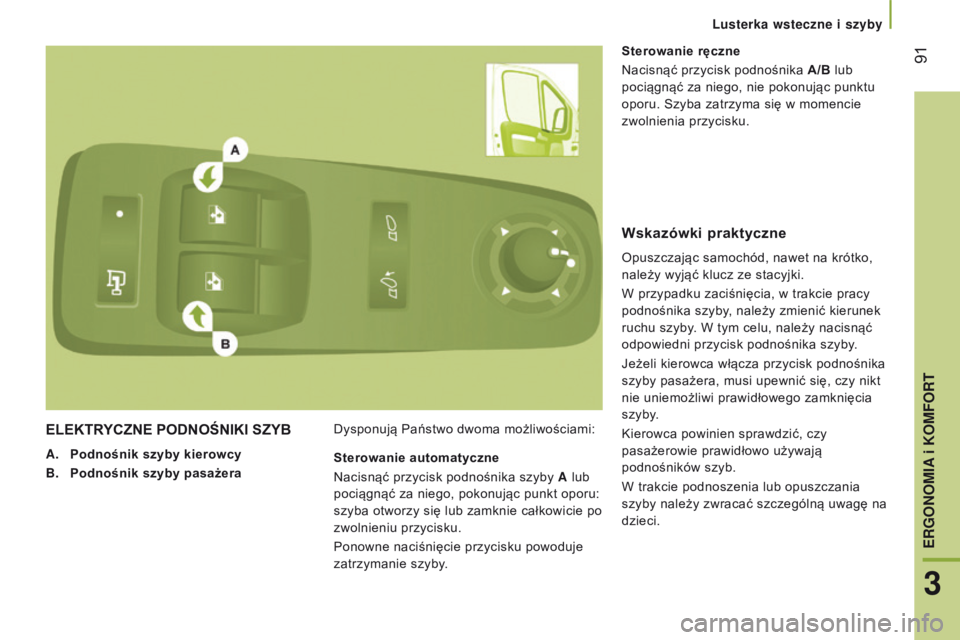 CITROEN JUMPER 2017  Instrukcja obsługi (in Polish)  91
Jumper_pl_Chap03_Ergo-et-confort_ed01-2016
ELEKtRYCZNE pODNOŚNIKI sZYB
A. p odnośnik szyby kierowcy
B.  p
odnośnik szyby pasażera Dysponują Państwo dwoma możliwościami:
s
 terowanie ręczn