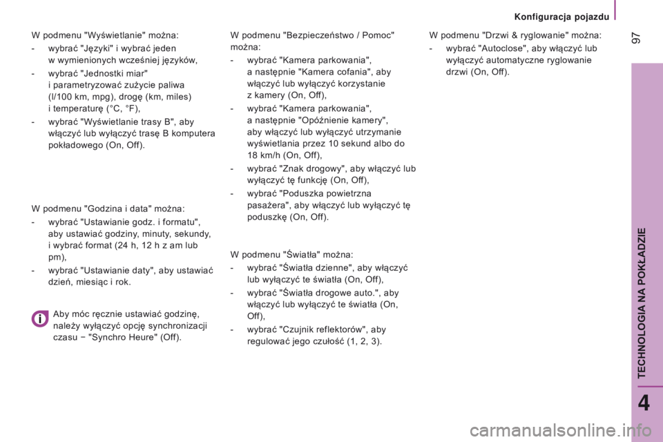 CITROEN JUMPER 2017  Instrukcja obsługi (in Polish)  97
Jumper_pl_Chap04_Technologie-a-bord_ed01-2016
W podmenu "Bezpieczeństwo / Pomoc" 
można:
- 
wybrać "Kamera parkowania",
  
a
  następnie "Kamera cofania", aby 
włączy