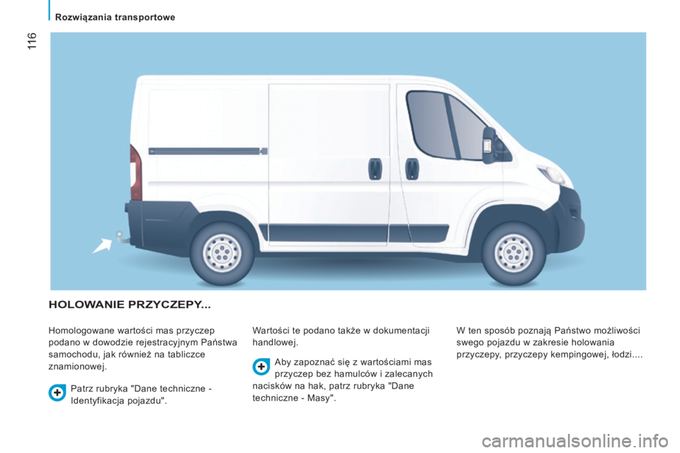 CITROEN JUMPER 2015  Instrukcja obsługi (in Polish)  116
   Rozwiązania transportowe   
JUMPER-PAPIER_PL_CHAP06_ACCESSOIRES_ED01-2014
 HOLOWANIE  PRZYCZEPY... 
 Homologowane wartości mas przyczep 
podano w dowodzie rejestracyjnym Państwa 
samochodu,