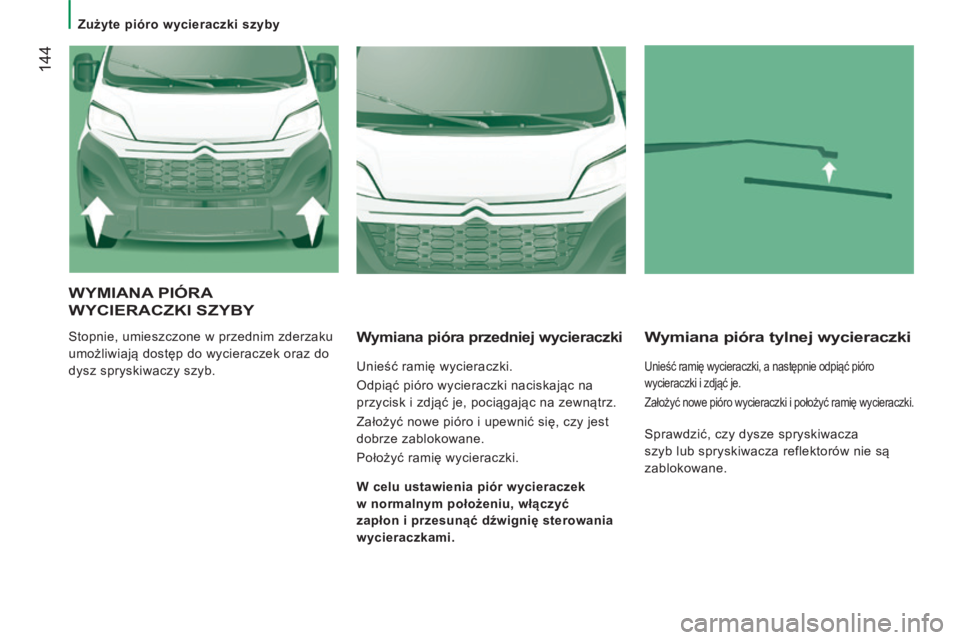 CITROEN JUMPER 2015  Instrukcja obsługi (in Polish)    Zużyte pióro wycieraczki szyby   
 144
JUMPER-PAPIER_PL_CHAP08_AIDE RAPIDE_ED01-2014
 WYMIANA PIÓRA 
WYCIERACZKI SZYBY 
 Stopnie, umieszczone w przednim zderzaku 
umożliwiają dostęp do wycier