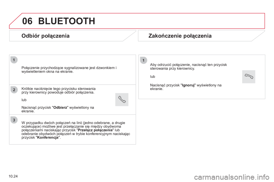 CITROEN JUMPER 2015  Instrukcja obsługi (in Polish) 06
  Odbiór połączenia 
  Połączenie przychodzące sygnalizowane jest dzwonkiem i wyświetleniem okna na ekranie.  
  W przypadku dwóch połączeń na linii (jedno odebrane, a drugie oczekujące