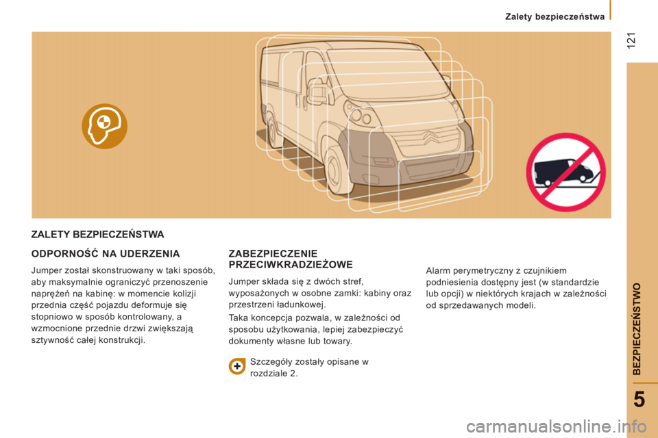 CITROEN JUMPER 2013  Instrukcja obsługi (in Polish) 12
1
5
BEZPIECZEŃSTW
O
 
 
 
Zalety bezpieczeństwa  
 
ZALETY BEZPIECZEŃSTWA 
ODPORNO
ŚĆ NA UDERZENIA 
 
Jumper został skonstruowany w taki sposób, 
aby maksymalnie ograniczyć przenoszenie 
na