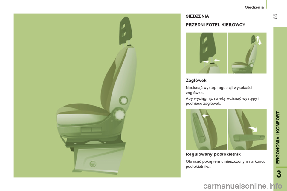 CITROEN JUMPER 2013  Instrukcja obsługi (in Polish) 65
3
ERGONOMIA I KOMFOR
T
   
 
Siedzenia
PRZEDNI FOTEL KIEROWCY  SIEDZENI
A 
Za
główek
 
Nacisnąć występ regulacji wysokości 
zagłówka. 
  Aby wyciągnąć należy wcisnąć występy i 
podni