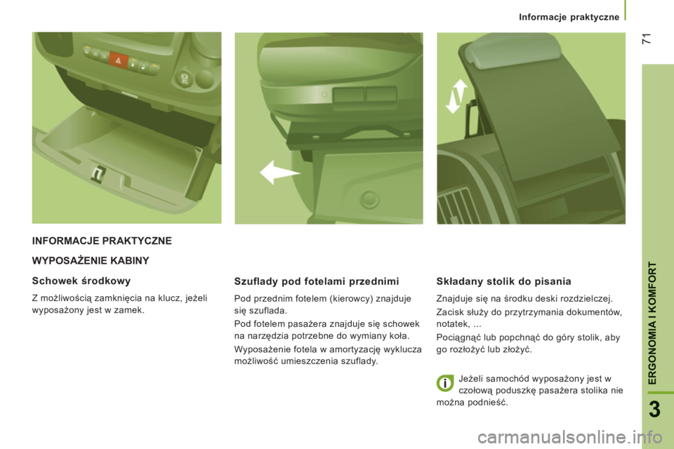 CITROEN JUMPER 2013  Instrukcja obsługi (in Polish) 71
3
ERGONOMIA I KOMFOR
T
   
 
Informacje praktyczne
WYPOSAŻENIE KABINY 
   
Szuflad
y pod fotelami przednimi 
 
Pod przednim fotelem (kierowcy) znajduje 
się szuflada. 
  Pod fotelem pasażera zna