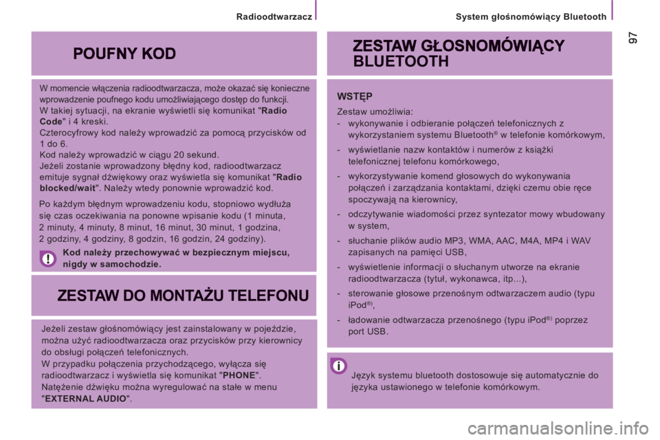 CITROEN JUMPER 2013  Instrukcja obsługi (in Polish) System głośnomówiący Bluetooth
 
 
W momencie włączenia radioodtwarzacza, może okazać się konieczne 
wprowadzenie poufnego kodu umożliwiającego dostęp do funkcji. 
 
W takiej sytuacji, na 