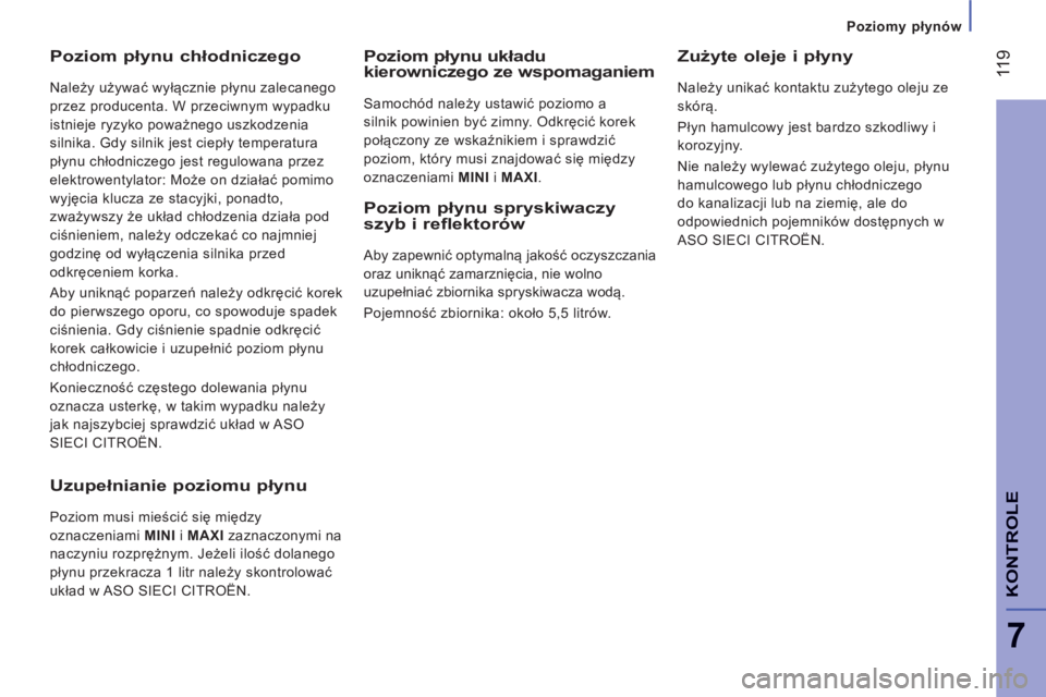 CITROEN JUMPER 2012 Instrukcja obsługi (in Polish)
Poziomy płynów
11
9
7
KONTROL
E
Poziom płynu chłodniczego
Należy używać wyłącznie płynu zalecanego
przez producenta. W przeciwnym wypadku
istnieje ryzyko poważnego uszkodz CITROEN JUMPER 2012 Instrukcja obsługi (in Polish)
Poziomy płynów
11
9
7
KONTROL
E
Poziom płynu chłodniczego
Należy używać wyłącznie płynu zalecanego
przez producenta. W przeciwnym wypadku
istnieje ryzyko poważnego uszkodz