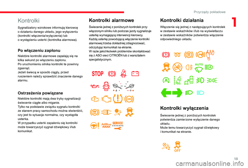 CITROEN JUMPER SPACETOURER 2018 Instrukcja obsługi (in Polish) 13
Kontrolki działania
Włączenie się jednej z następujących kontrolek
w zestawie wskaźników i/lub na wyświetlaczu
w
zestawie wskaźników potwierdza włączenie
odpowiedniego układu.
CITROEN JUMPER SPACETOURER 2018 Instrukcja obsługi (in Polish) 13
Kontrolki działania
Włączenie się jednej z następujących kontrolek
w zestawie wskaźników i/lub na wyświetlaczu
w
zestawie wskaźników potwierdza włączenie
odpowiedniego układu.