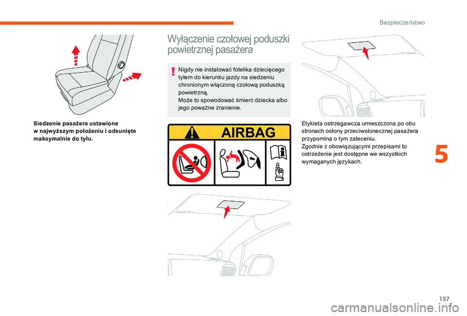 CITROEN JUMPER SPACETOURER 2018  Instrukcja obsługi (in Polish) 157
Siedzenie pasażera ustawione 
w  najw yższym położeniu i   odsunięte 
maksymalnie do tyłu.
Wyłączenie czołowej poduszki 
powietrznej pasażera
Nigdy nie instalować fotelika dziecięcego 