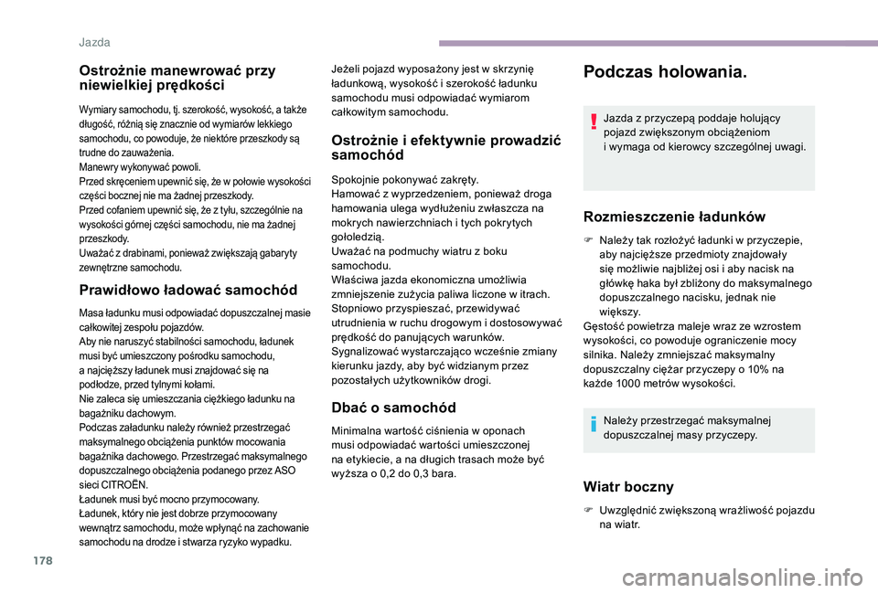 CITROEN JUMPER SPACETOURER 2018 Instrukcja obsługi (in Polish) 178
Ostrożnie manewrować przy
niewielkiej prędkości
Wymiary samochodu, tj. szerokość, wysokość, a także
d ługość, różnią się znacznie od wymiarów lekkiego
samochodu, co powoduje, CITROEN JUMPER SPACETOURER 2018 Instrukcja obsługi (in Polish) 178
Ostrożnie manewrować przy
niewielkiej prędkości
Wymiary samochodu, tj. szerokość, wysokość, a także
d ługość, różnią się znacznie od wymiarów lekkiego
samochodu, co powoduje,