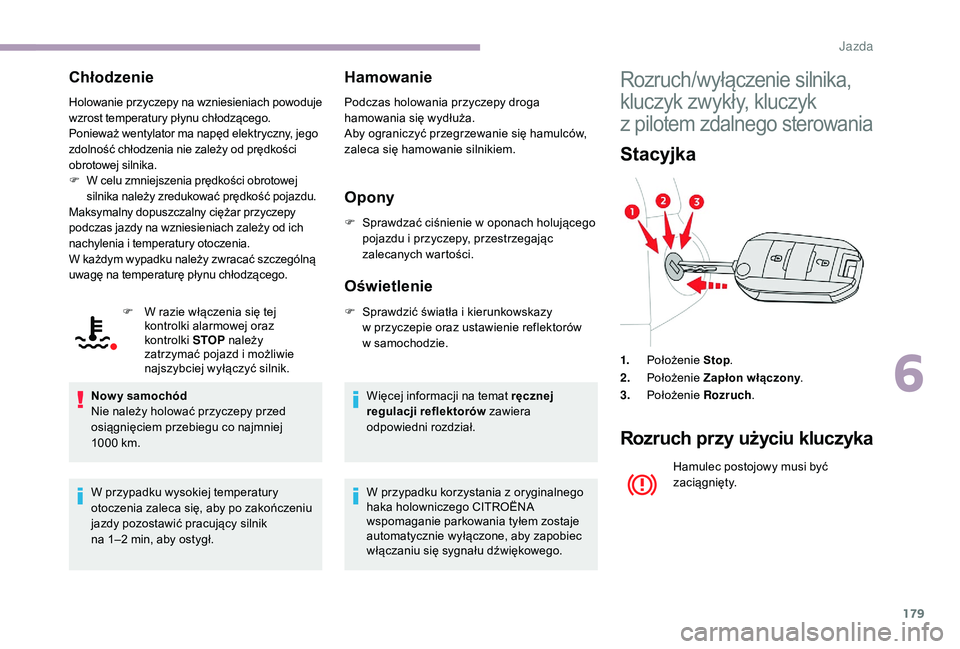 CITROEN JUMPER SPACETOURER 2018 Instrukcja obsługi (in Polish) 179
Chłodzenie
Holowanie przyczepy na wzniesieniach powoduje
wzrost temperatury płynu chłodzącego.
Ponieważ wentylator ma napęd elektryczny, jego
zdolność chłodzenia nie zależy od prędko CITROEN JUMPER SPACETOURER 2018 Instrukcja obsługi (in Polish) 179
Chłodzenie
Holowanie przyczepy na wzniesieniach powoduje
wzrost temperatury płynu chłodzącego.
Ponieważ wentylator ma napęd elektryczny, jego
zdolność chłodzenia nie zależy od prędko