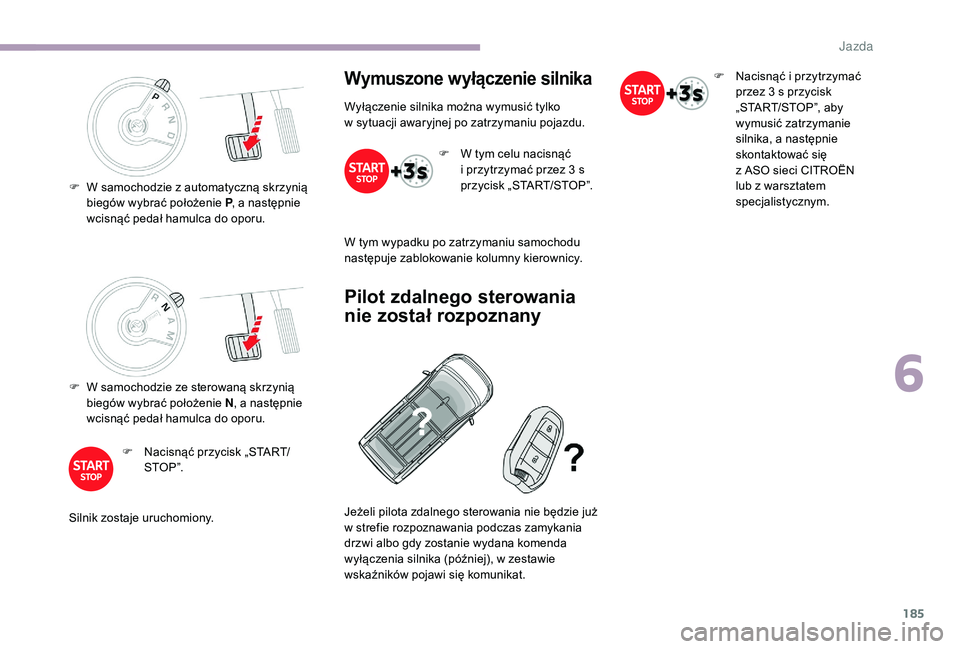 CITROEN JUMPER SPACETOURER 2018 Instrukcja obsługi (in Polish) 185
F W samochodzie ze sterowaną skrzynią biegów wybrać położenie N , a
następnie
wcisnąć pedał hamulca do oporu.
F
N
acisnąć przycisk „START/
STO P ”.
Silnik zostaje uruchomiony CITROEN JUMPER SPACETOURER 2018 Instrukcja obsługi (in Polish) 185
F W samochodzie ze sterowaną skrzynią biegów wybrać położenie N , a
następnie
wcisnąć pedał hamulca do oporu.
F
N
acisnąć przycisk „START/
STO P ”.
Silnik zostaje uruchomiony