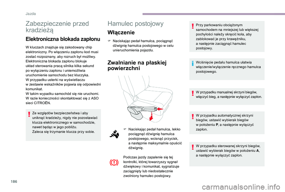 CITROEN JUMPER SPACETOURER 2018 Instrukcja obsługi (in Polish) 186
Zabezpieczenie przed
kradzieżą
Elektroniczna blokada zapłonu
W kluczach znajduje się zakodowany chip
elektroniczny. Po włączeniu zapłonu kod musi
zostać rozpoznany, aby rozruch był mo CITROEN JUMPER SPACETOURER 2018 Instrukcja obsługi (in Polish) 186
Zabezpieczenie przed
kradzieżą
Elektroniczna blokada zapłonu
W kluczach znajduje się zakodowany chip
elektroniczny. Po włączeniu zapłonu kod musi
zostać rozpoznany, aby rozruch był mo