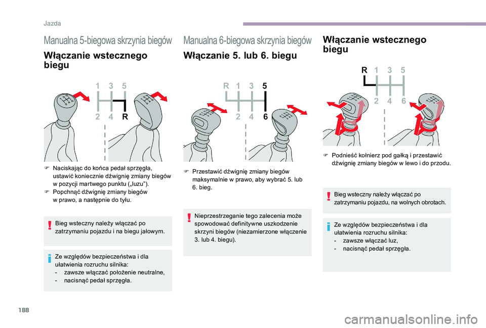 CITROEN JUMPER SPACETOURER 2018 Instrukcja obsługi (in Polish) 188
Manualna 5-biegowa skrzynia biegów
Włączanie wstecznego
biegu
Bieg wsteczny należy włączać po
zatrzymaniu pojazdu i na biegu jałowym.
Ze względów bezpieczeństwa i
dla
ułatwienia CITROEN JUMPER SPACETOURER 2018 Instrukcja obsługi (in Polish) 188
Manualna 5-biegowa skrzynia biegów
Włączanie wstecznego
biegu
Bieg wsteczny należy włączać po
zatrzymaniu pojazdu i na biegu jałowym.
Ze względów bezpieczeństwa i
dla
ułatwienia