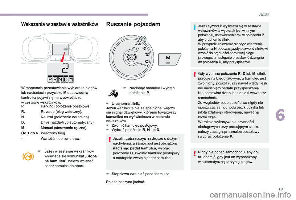 CITROEN JUMPER SPACETOURER 2018 Instrukcja obsługi (in Polish) 191
Wskazania w zestawie wskaźników
W momencie przestawienia wybieraka biegów
lub naciśnięcia przycisku M odpowiednia
kontrolka pojawi się na wyświetlaczu
w
zestawie wskaźników.
P. Parki CITROEN JUMPER SPACETOURER 2018 Instrukcja obsługi (in Polish) 191
Wskazania w zestawie wskaźników
W momencie przestawienia wybieraka biegów
lub naciśnięcia przycisku M odpowiednia
kontrolka pojawi się na wyświetlaczu
w
zestawie wskaźników.
P. Parki
