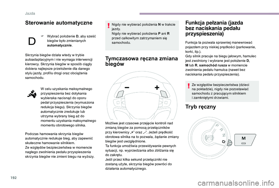 CITROEN JUMPER SPACETOURER 2018 Instrukcja obsługi (in Polish) 192
Sterowanie automatyczne
F Wybrać położenie D, aby sześć
biegów było zmienianych
automatycznie .
Skrzynia biegów działa wtedy w
trybie
autoadaptacyjnym i
nie wymaga inter wencji
ki CITROEN JUMPER SPACETOURER 2018 Instrukcja obsługi (in Polish) 192
Sterowanie automatyczne
F Wybrać położenie D, aby sześć
biegów było zmienianych
automatycznie .
Skrzynia biegów działa wtedy w
trybie
autoadaptacyjnym i
nie wymaga inter wencji
ki