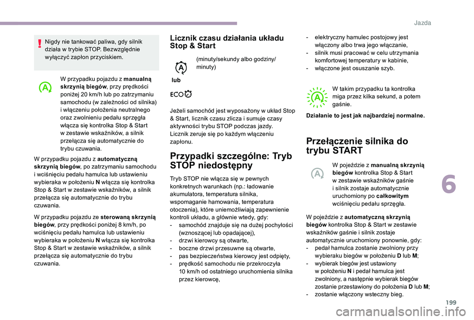 CITROEN JUMPER SPACETOURER 2018 Instrukcja obsługi (in Polish) 199
W przypadku pojazdu z manualną
s krzynią biegów , przy prędkości
poniżej 20
km/h lub po zatrzymaniu
samochodu (w zależności od silnika)
i
włączeniu położenia neutralnego
oraz CITROEN JUMPER SPACETOURER 2018 Instrukcja obsługi (in Polish) 199
W przypadku pojazdu z manualną
s krzynią biegów , przy prędkości
poniżej 20
km/h lub po zatrzymaniu
samochodu (w zależności od silnika)
i
włączeniu położenia neutralnego
oraz