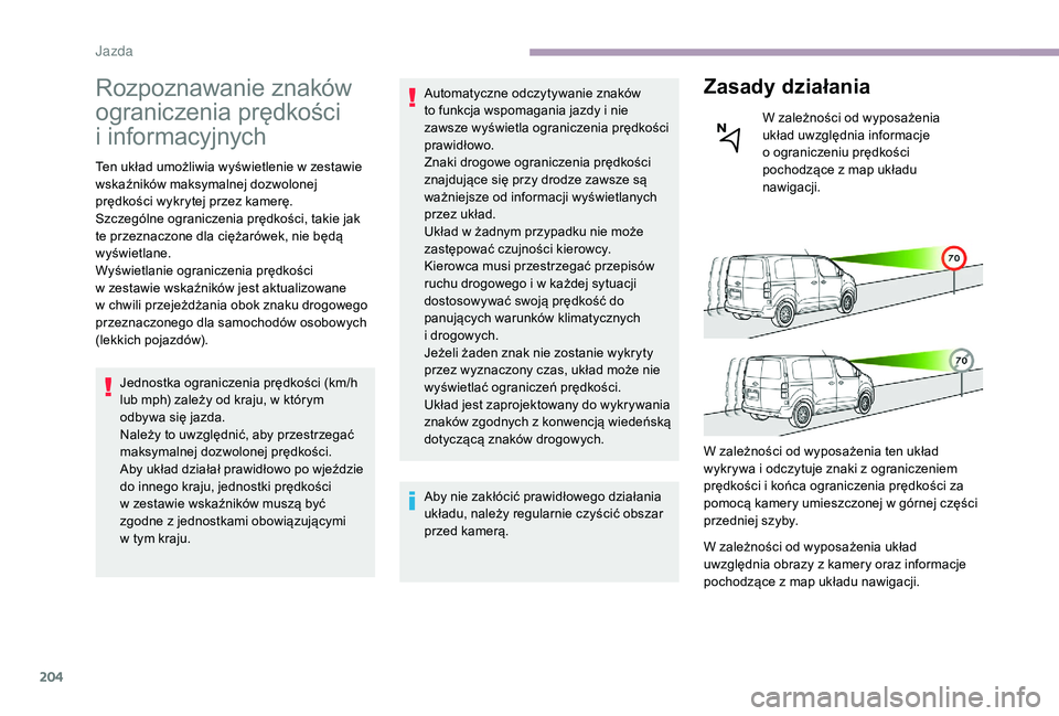 CITROEN JUMPER SPACETOURER 2018 Instrukcja obsługi (in Polish) 204
Rozpoznawanie znaków
ograniczenia prędkości
i
in
formacyjnych
Ten układ umożliwia wyświetlenie w zestawie
w skaźników maksymalnej dozwolonej
prędkości wykrytej przez kamerę.
Szczeg CITROEN JUMPER SPACETOURER 2018 Instrukcja obsługi (in Polish) 204
Rozpoznawanie znaków
ograniczenia prędkości
i
in
formacyjnych
Ten układ umożliwia wyświetlenie w zestawie
w skaźników maksymalnej dozwolonej
prędkości wykrytej przez kamerę.
Szczeg