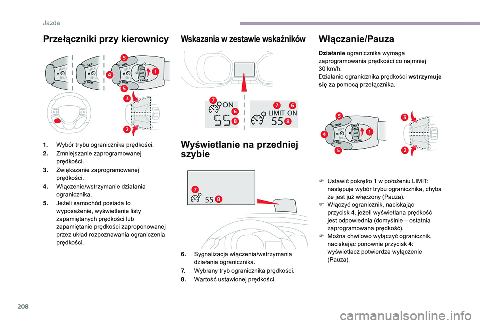 CITROEN JUMPER SPACETOURER 2018 Instrukcja obsługi (in Polish) 208
Przełączniki przy kierownicy Wskazania w zestawie wskaźników
1.Wybór trybu ogranicznika prędkości.
2. Zmniejszanie zaprogramowanej
prędkości.
3. Zwiększanie zaprogramowanej
prędkości CITROEN JUMPER SPACETOURER 2018 Instrukcja obsługi (in Polish) 208
Przełączniki przy kierownicy Wskazania w zestawie wskaźników
1.Wybór trybu ogranicznika prędkości.
2. Zmniejszanie zaprogramowanej
prędkości.
3. Zwiększanie zaprogramowanej
prędkości