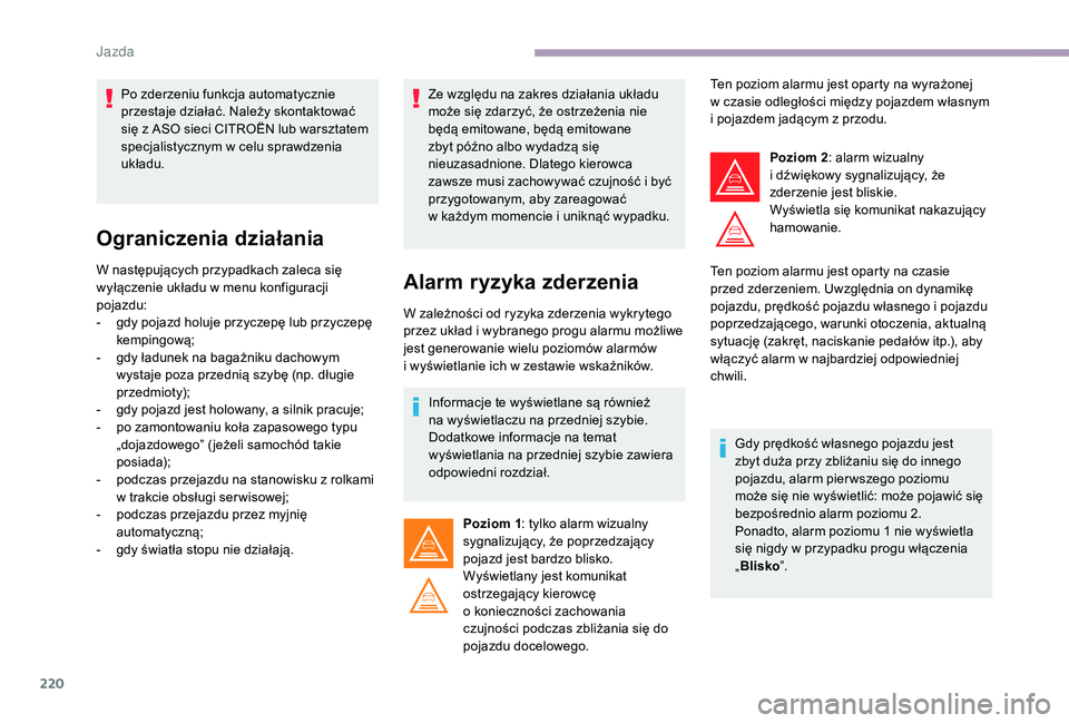 CITROEN JUMPER SPACETOURER 2018 Instrukcja obsługi (in Polish) 220
Ograniczenia działania
W następujących przypadkach zaleca się
wyłączenie układu w menu konfiguracji
pojazdu:
-
g
dy pojazd holuje przyczepę lub przyczepę
kempingową;
-
g
dy ła CITROEN JUMPER SPACETOURER 2018 Instrukcja obsługi (in Polish) 220
Ograniczenia działania
W następujących przypadkach zaleca się
wyłączenie układu w menu konfiguracji
pojazdu:
-
g
dy pojazd holuje przyczepę lub przyczepę
kempingową;
-
g
dy ła