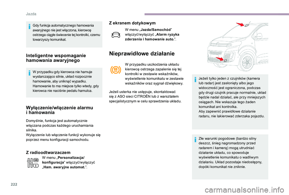 CITROEN JUMPER SPACETOURER 2018 Instrukcja obsługi (in Polish) 222
Gdy funkcja automatycznego hamowania
awaryjnego nie jest włączona, kierowcę
ostrzega ciągłe świecenie tej kontrolki, czemu
towarzyszy komunikat.
Inteligentne wspomaganie
hamowania awaryj CITROEN JUMPER SPACETOURER 2018 Instrukcja obsługi (in Polish) 222
Gdy funkcja automatycznego hamowania
awaryjnego nie jest włączona, kierowcę
ostrzega ciągłe świecenie tej kontrolki, czemu
towarzyszy komunikat.
Inteligentne wspomaganie
hamowania awaryj